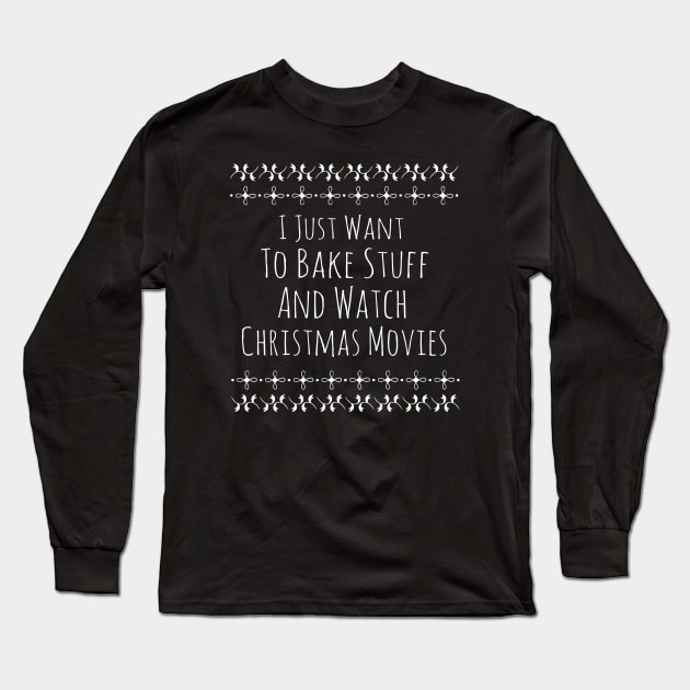 I Just Want To Bake Stuff And Watch Christmas Movies - Funny Christmas Long Sleeve T-Shirt by SKHR-M STORE